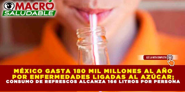 MÉXICO GASTA 180 MIL MILLONES AL AÑO POR ENFERMEDADES LIGADAS AL AZÚCAR; CONSUMO DE REFRESCOS ALCANZA 166 LITROS POR PERSONA