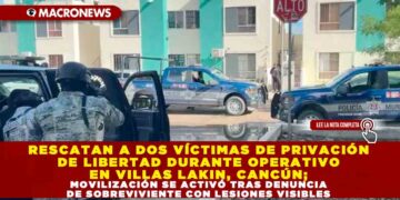 RESCATAN A DOS VÍCTIMAS DE PRIVACIÓN DE LIBERTAD DURANTE OPERATIVO EN VILLAS LAKIN, CANCÚN; MOVILIZACIÓN SE ACTIVÓ TRAS DENUNCIA DE SOBREVIVIENTE CON LESIONES VISIBLES