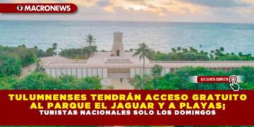 TULUMNENSES TENDRÁN ACCESO GRATUITO AL PARQUE EL JAGUAR Y A PLAYAS; TURISTAS NACIONALES SOLO LOS DOMINGOS