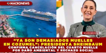 “YA SON DEMASIADOS MUELLES EN COZUMEL”: PRESIDENTA SHEINBAUM CONFIRMA CANCELACIÓN DEL CUARTO MUELLE POR DAÑO AMBIENTAL Y RECHAZO SOCIAL