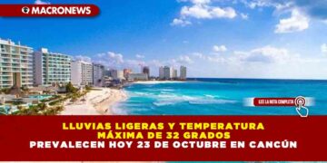 LLUVIAS LIGERAS Y TEMPERATURA MÁXIMA DE 32 GRADOS PREVALECEN HOY 23 DE OCTUBRE EN CANCÚN