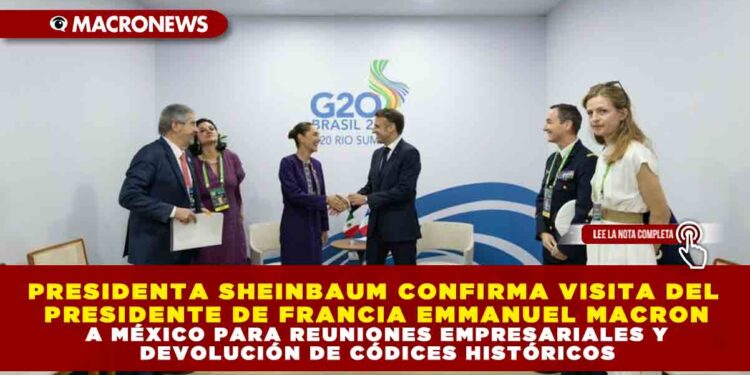 PRESIDENTA CLAUDIA SHEINBAUM CONFIRMA VISITA DEL PRESIDENTE DE FRANCIA EMMANUEL MACRON A MÉXICO PARA REUNIONES EMPRESARIALES Y DEVOLUCIÓN DE CÓDICES HISTÓRICOS