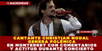 CANTANTE CHRISTIAN NODAL GENERA POLÉMICA EN MONTERREY CON COMENTARIOS Y ACTITUD DURANTE CONCIERTO