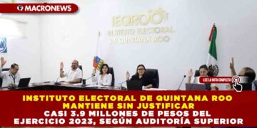INSTITUTO ELECTORAL DE QUINTANA ROO MANTIENE SIN JUSTIFICAR CASI 3.9 MILLONES DE PESOS DEL EJERCICIO 2023, SEGÚN AUDITORÍA SUPERIOR