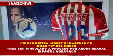CHIVAS RETIRA JERSEY E IMÁGENES DE OMAR “N” DEL MUSEO TRAS SER VINCULADO A PROCESO POR ABUSO SEXUAL INFANTIL AGRAVADO
