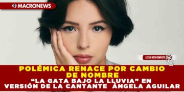 POLÉMICA RENACE POR CAMBIO DE NOMBRE A “LA GATA BAJO LA LLUVIA” EN VERSIÓN DE LA CANTANTE  ÁNGELA AGUILAR