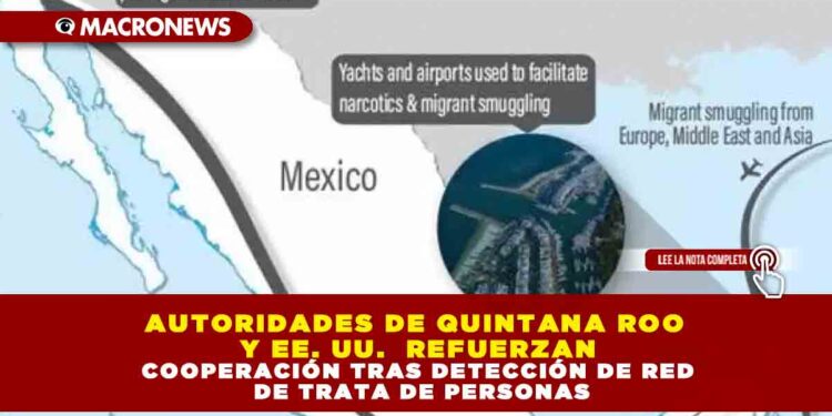 AUTORIDADES DE QUINTANA ROO Y EE. UU.  REFUERZAN COOPERACIÓN TRAS DETECCIÓN DE RED DE TRATA DE PERSONAS