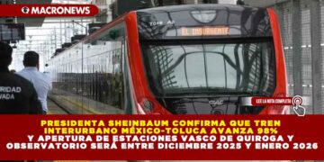PRESIDENTA SHEINBAUM CONFIRMA QUE TREN INTERURBANO MÉXICO-TOLUCA AVANZA 98% Y APERTURA DE ESTACIONES VASCO DE QUIROGA Y OBSERVATORIO SERÁ ENTRE DICIEMBRE 2025 Y ENERO 2026