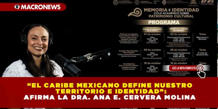 “EL CARIBE MEXICANO DEFINE NUESTRO TERRITORIO E IDENTIDAD”: AFIRMA LA DRA. ANA E. CERVERA MOLINA