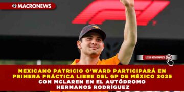 MEXICANO PATRICIO O’WARD PARTICIPARÁ EN  PRIMERA PRÁCTICA LIBRE DEL GP DE MÉXICO 2025  CON MCLAREN EN EL AUTÓDROMO  HERMANOS RODRÍGUEZ