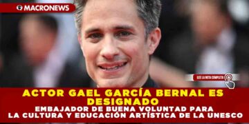 ACTOR GAEL GARCÍA BERNAL ES DESIGNADO EMBAJADOR DE BUENA VOLUNTAD PARA LA CULTURA Y EDUCACIÓN ARTÍSTICA DE LA UNESCO