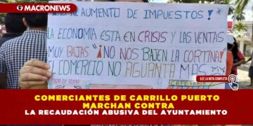 COMERCIANTES DE CARRILLO PUERTO MARCHAN CONTRA POLÍTICA RECAUDATORIA ABUSIVA DE LAS AUTORIDADES