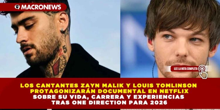 LOS CANTANTES ZAYN MALIK Y LOUIS TOMLINSON PROTAGONIZARÁN DOCUMENTAL EN NETFLIX SOBRE SU VIDA, CARRERA Y EXPERIENCIAS TRAS ONE DIRECTION PARA 2026
