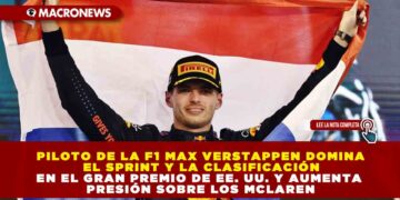 PILOTO DE LA F1 MAX VERSTAPPEN DOMINA EL SPRINT Y LA CLASIFICACIÓN EN EL GRAN PREMIO DE EE. UU. Y AUMENTA PRESIÓN SOBRE LOS MCLAREN