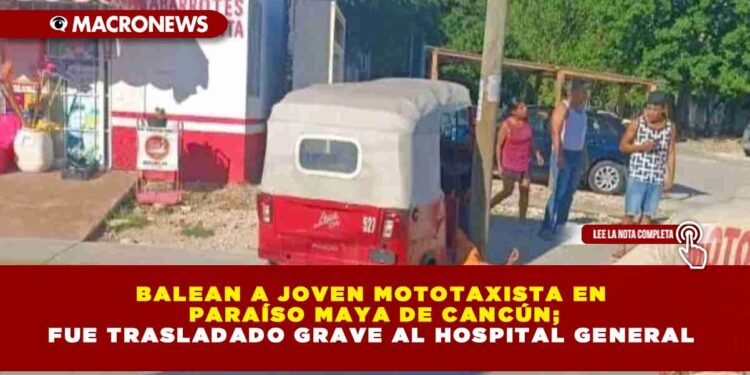 BALEAN A JOVEN MOTOTAXISTA EN PARAÍSO MAYA DE CANCÚN; FUE TRASLADADO GRAVE AL HOSPITAL GENERAL