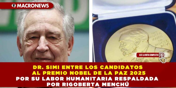 DR. SIMI ENTRE LOS CANDIDATOS AL PREMIO NOBEL DE LA PAZ 2025 POR SU LABOR HUMANITARIA RESPALDADA POR RIGOBERTA MENCHÚ