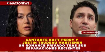 CANTANTE KATY PERRY Y JUSTIN TRUDEAU MANTIENEN UN ROMANCE PRIVADO TRAS SUS SEPARACIONES RECIENTES