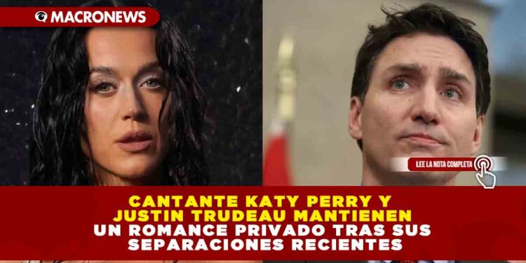 CANTANTE KATY PERRY Y JUSTIN TRUDEAU MANTIENEN UN ROMANCE PRIVADO TRAS SUS SEPARACIONES RECIENTES
