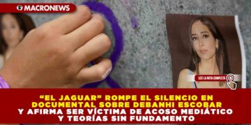 “EL JAGUAR” ROMPE EL SILENCIO EN DOCUMENTAL SOBRE DEBANHI ESCOBAR Y AFIRMA SER VÍCTIMA DE ACOSO MEDIÁTICO Y TEORÍAS SIN FUNDAMENTO