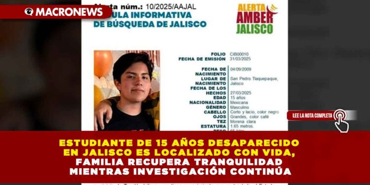 ESTUDIANTE DE 15 AÑOS DESAPARECIDO EN JALISCO ES LOCALIZADO CON VIDA, FAMILIA RECUPERA TRANQUILIDAD MIENTRAS INVESTIGACIÓN CONTINÚA