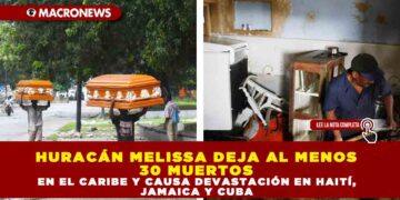 HURACÁN MELISSA DEJA AL MENOS 30 MUERTOS EN EL CARIBE Y CAUSA DEVASTACIÓN EN HAITÍ, JAMAICA Y CUBA