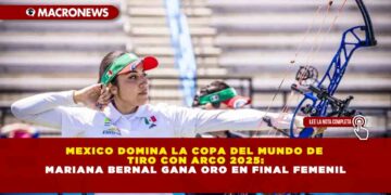 MEXICO DOMINA LA COPA DEL MUNDO DE TIRO CON ARCO 2025: MARIANA BERNAL GANA ORO EN FINAL FEMENIL