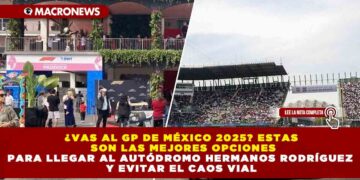 ¿VAS AL GP DE MÉXICO 2025? ESTAS SON LAS MEJORES OPCIONES PARA LLEGAR AL AUTÓDROMO HERMANOS RODRÍGUEZ Y EVITAR EL CAOS VIAL