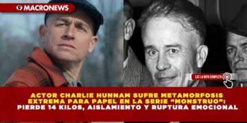 ACTOR CHARLIE HUNNAM SUFRE METAMORFOSIS EXTREMA PARA PAPEL EN LA SERIE “MONSTRUO”: PIERDE 14 KILOS, AISLAMIENTO Y RUPTURA EMOCIONAL