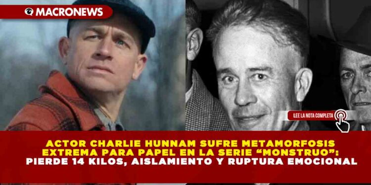 ACTOR CHARLIE HUNNAM SUFRE METAMORFOSIS EXTREMA PARA PAPEL EN LA SERIE “MONSTRUO”: PIERDE 14 KILOS, AISLAMIENTO Y RUPTURA EMOCIONAL
