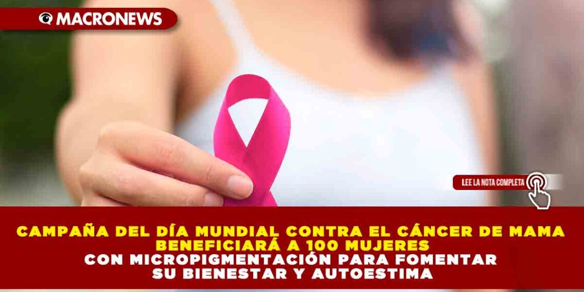 CAMPAÑA DEL DÍA MUNDIAL CONTRA EL CÁNCER DE MAMA BENEFICIARÁ A 100 MUJERES CON MICROPIGMENTACIÓN PARA FOMENTAR SU BIENESTAR Y AUTOESTIMA