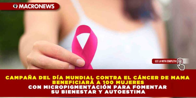 CAMPAÑA DEL DÍA MUNDIAL CONTRA EL CÁNCER DE MAMA BENEFICIARÁ A 100 MUJERES CON MICROPIGMENTACIÓN PARA FOMENTAR SU BIENESTAR Y AUTOESTIMA