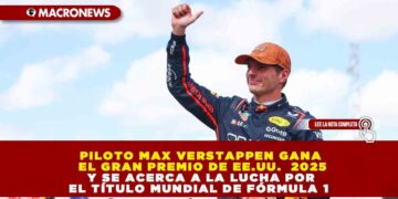 PILOTO MAX VERSTAPPEN GANA EL GRAN PREMIO DE EE. UU. 2025 Y SE ACERCA A LA LUCHA POR EL TÍTULO MUNDIAL DE FÓRMULA 1