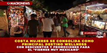 EMPRESAS Y COMERCIOS DE QUINTANA ROO SE PREPARAN CON DESCUENTOS Y PROMOCIONES PARA EL ‘VIERNES MUY MEXICANO’