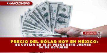 PRECIO DEL DÓLAR HOY EN MÉXICO: SE COTIZA EN 18.51 PESOS ESTE JUEVES 30 DE OCTUBRE