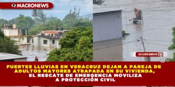 FUERTES LLUVIAS EN VERACRUZ DEJAN A PAREJA DE ADULTOS MAYORES ATRAPADA EN SU VIVIENDA, EL RESCATE DE EMERGENCIA MOVILIZA A PROTECCIÓN CIVIL