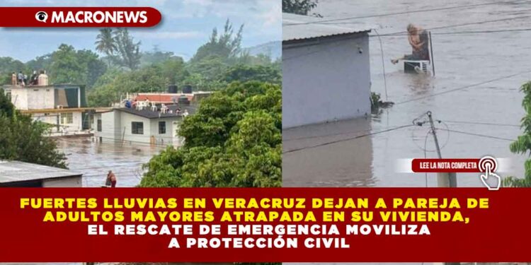 FUERTES LLUVIAS EN VERACRUZ DEJAN A PAREJA DE ADULTOS MAYORES ATRAPADA EN SU VIVIENDA, EL RESCATE DE EMERGENCIA MOVILIZA A PROTECCIÓN CIVIL