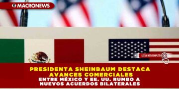 PRESIDENTA SHEINBAUM DESTACA AVANCES COMERCIALES ENTRE MÉXICO Y EE. UU. RUMBO A NUEVOS ACUERDOS BILATERALES