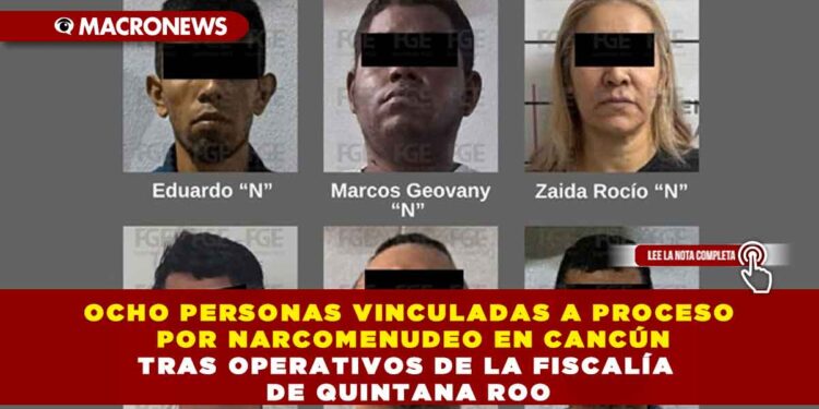 OCHO PERSONAS VINCULADAS A PROCESO POR NARCOMENUDEO EN CANCÚN TRAS OPERATIVOS DE LA FISCALÍA DE QUINTANA ROO