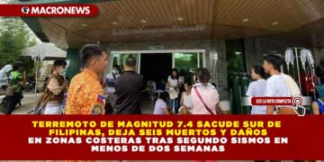 TERREMOTO DE MAGNITUD 7.4 SACUDE SUR DE FILIPINAS, DEJA SEIS MUERTOS Y DAÑOS EN ZONAS COSTERAS TRAS SEGUNDO SISMOS EN MENOS DE DOS SEMANAS