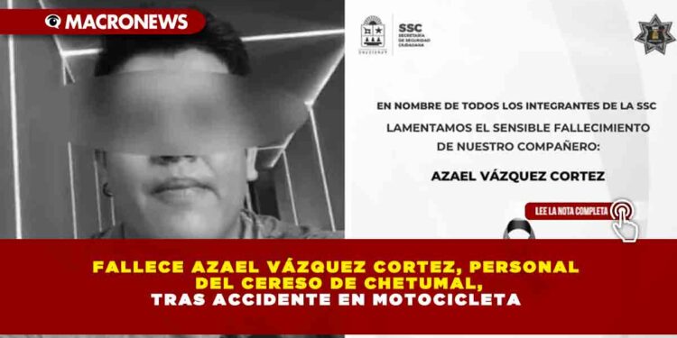 FALLECE AZAEL VÁZQUEZ CORTEZ, PERSONAL DEL CERESO DE CHETUMAL, TRAS ACCIDENTE EN MOTOCICLETA