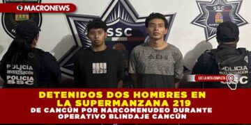 DETENIDOS DOS HOMBRES EN LA SUPERMANZANA 219 DE CANCÚN POR NARCOMENUDEO DURANTE OPERATIVO BLINDAJE CANCÚN