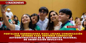 FORTALECE GOBERNADORA MARA LEZAMA COMUNICACIÓN CON JÓVENES PARA PREVENIR CONDUCTAS AUTODESTRUCTIVAS EN EL ENCUENTRO NACIONAL DE ORIENTACIÓN EDUCATIVA