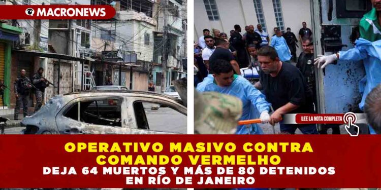 OPERATIVO MASIVO CONTRA COMANDO VERMELHO DEJA 64 MUERTOS Y MÁS DE 80 DETENIDOS EN RÍO DE JANEIRO