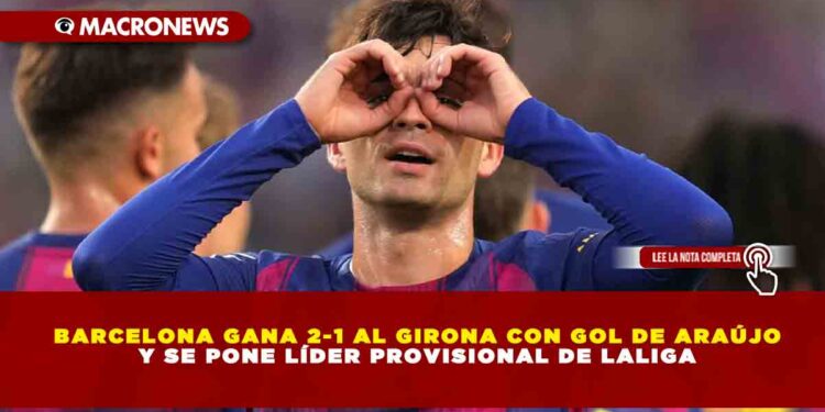 BARCELONA GANA 2-1 AL GIRONA CON GOL DE ARAÚJO Y SE PONE LÍDER PROVISIONAL DE LALIGA