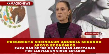 PRESIDENTA SHEINBAUM ANUNCIA SEGUNDO APOYO ECONÓMICO PARA MÁS DE 100 MIL FAMILIAS AFECTADAS POR LLUVIAS EN CINCO ESTADOS