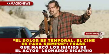 “EL DOLOR ES TEMPORAL, EL CINE ES PARA SIEMPRE”: FRASE QUE MARCÓ LOS INICIOS DE EL ACTOR  LEONARDO DICAPRIO