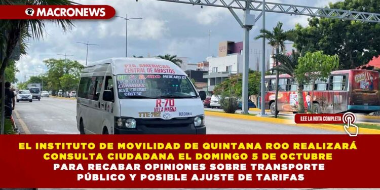 EL INSTITUTO DE MOVILIDAD DE QUINTANA ROO REALIZARÁ CONSULTA CIUDADANA EL DOMINGO 5 DE OCTUBRE PARA RECABAR OPINIONES SOBRE TRANSPORTE PÚBLICO Y POSIBLE AJUSTE DE TARIFAS