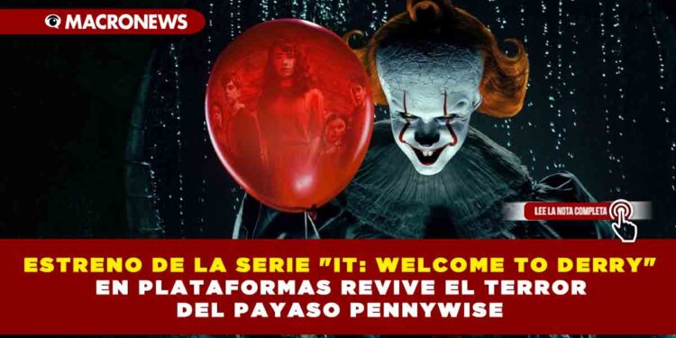 ESTRENO DE LA SERIE «IT: WELCOME TO DERRY» EN PLATAFORMAS REVIVE EL TERROR DEL PAYASO PENNYWISE