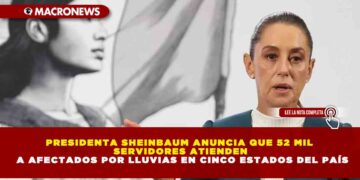 PRESIDENTA SHEINBAUM ANUNCIA QUE 52 MIL SERVIDORES ATIENDEN A AFECTADOS POR LLUVIAS EN CINCO ESTADOS DEL PAÍS