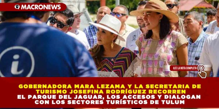 GOBERNADORA MARA LEZAMA Y LA SECRETARIA DE TURISMO JOSEFINA RODRÍGUEZ RECORREN EL PARQUE DEL JAGUAR, LOS ACCESOS Y DIALOGAN CON LOS SECTORES TURÍSTICOS DE TULUM